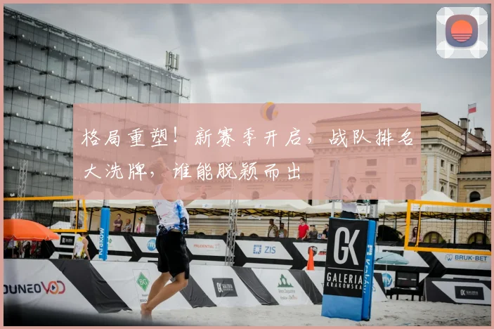 格局重塑！新赛季开启，战队排名大洗牌，谁能脱颖而出