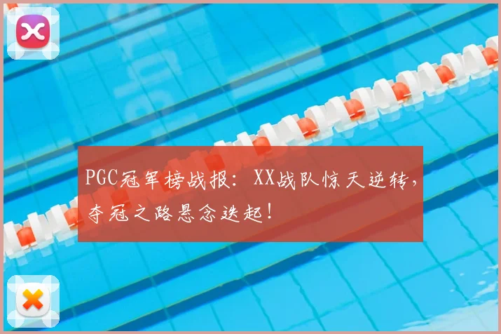 PGC冠军榜战报：XX战队惊天逆转，夺冠之路悬念迭起！
