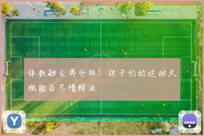 体教融合再升级!孩子们的运动天赋能否尽情释放