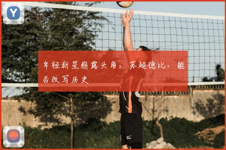 年轻新星崭露头角，苏超德比，能否改写历史