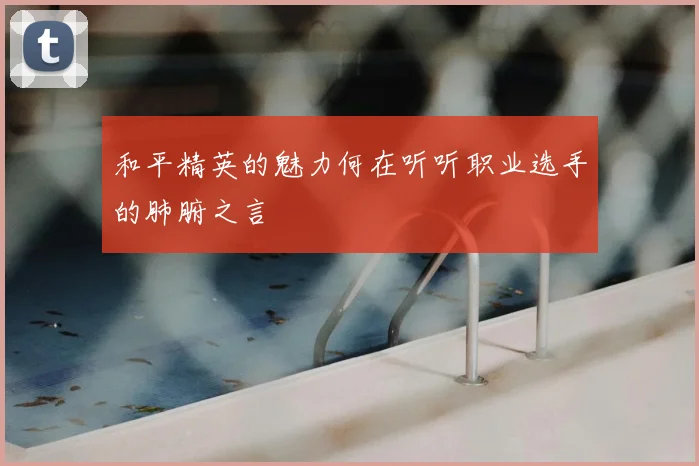 和平精英的魅力何在听听职业选手的肺腑之言